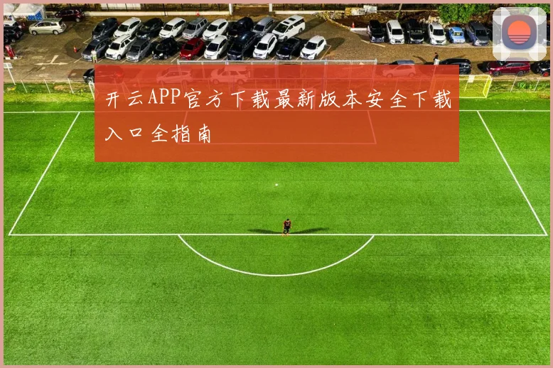 开云APP官方下载最新版本安全下载入口全指南