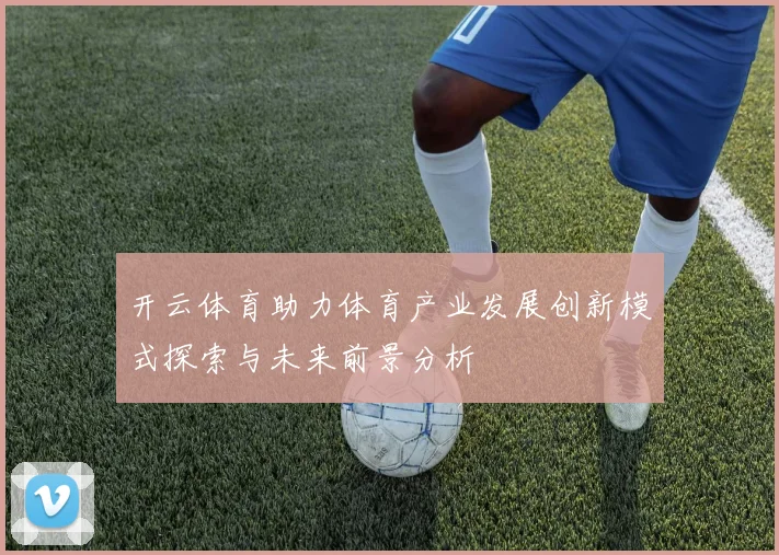 开云体育助力体育产业发展创新模式探索与未来前景分析
