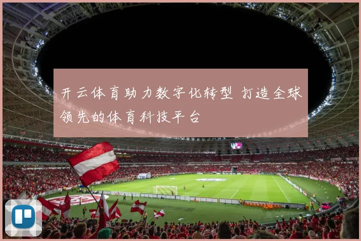 开云体育助力数字化转型 打造全球领先的体育科技平台
